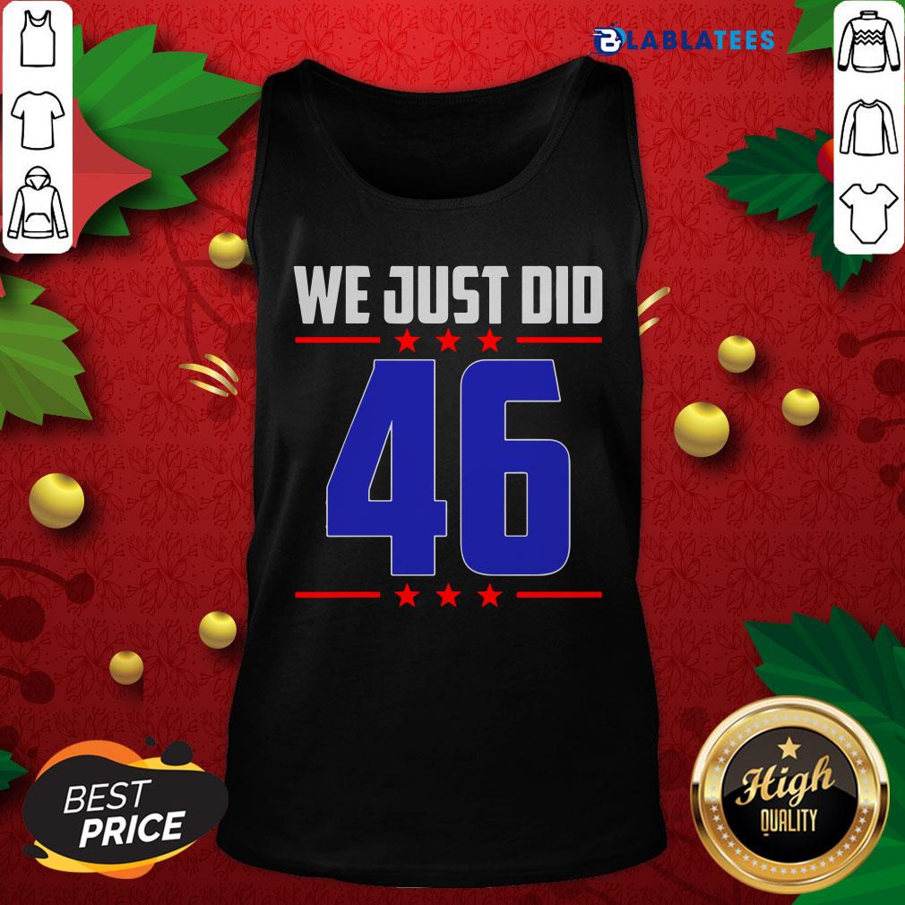 Premium Joe Biden We Just Did 46 Stars Shirt