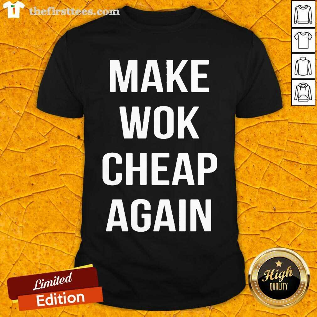 Premium Make Wok Cheap Again Shirt