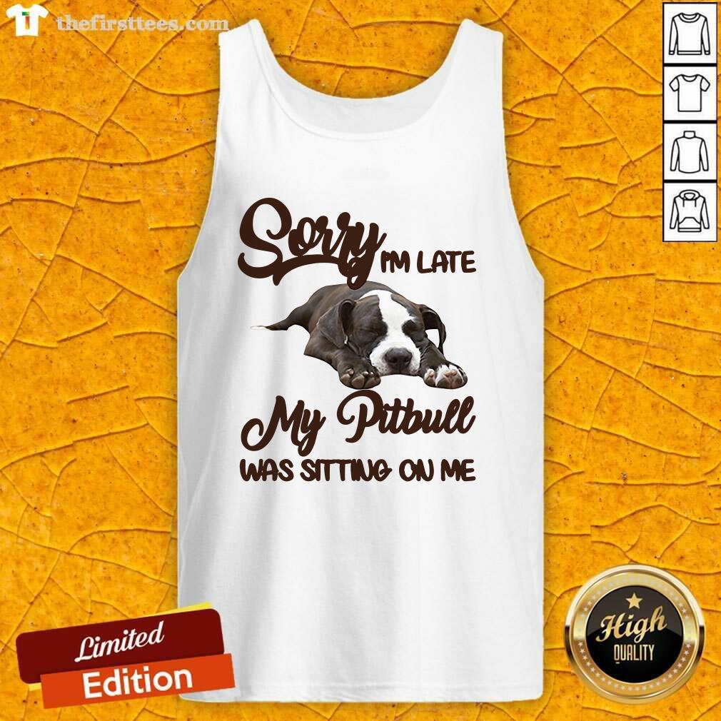 Premium Sorry I’m Late My Pitbull Was Sitting On Me Shirt