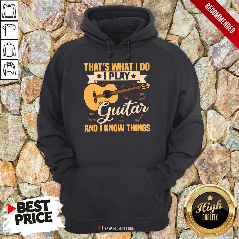 Premium Thats What I Do I Play Guitars And I Know Things Shirt