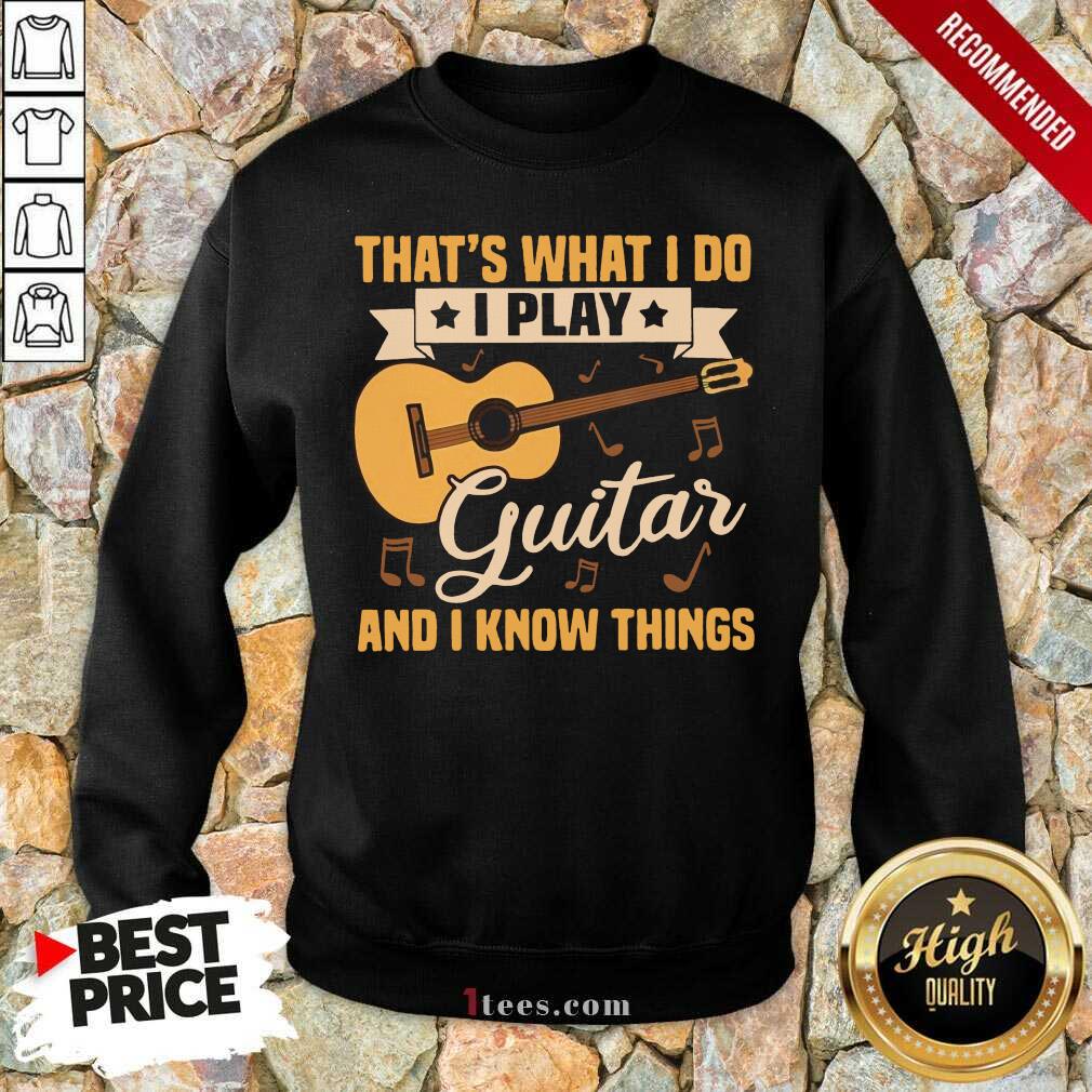 Premium Thats What I Do I Play Guitars And I Know Things Shirt