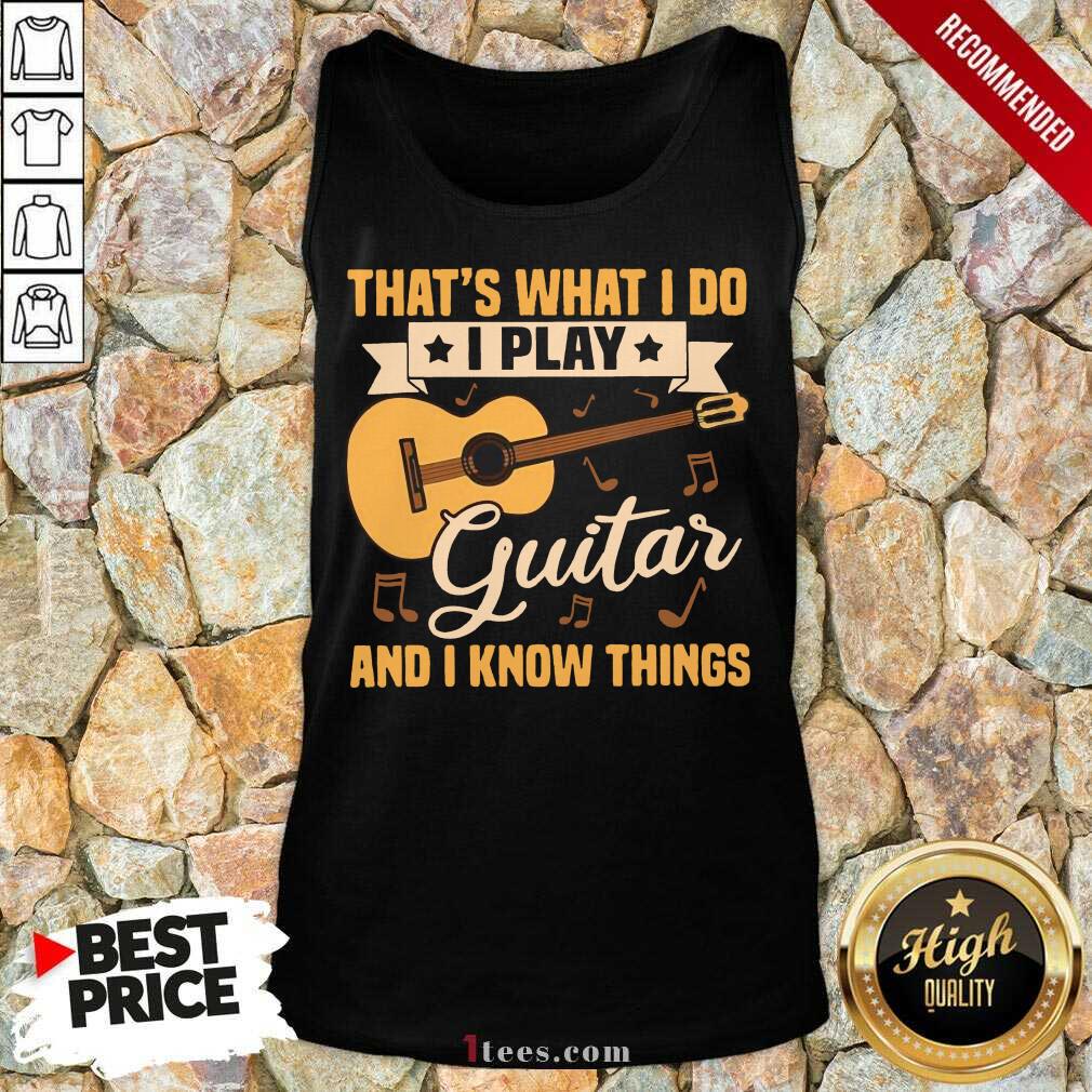 Premium Thats What I Do I Play Guitars And I Know Things Shirt