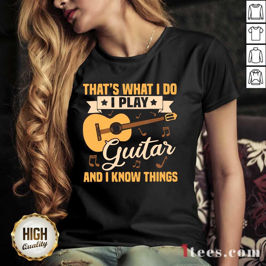 Premium Thats What I Do I Play Guitars And I Know Things Shirt
