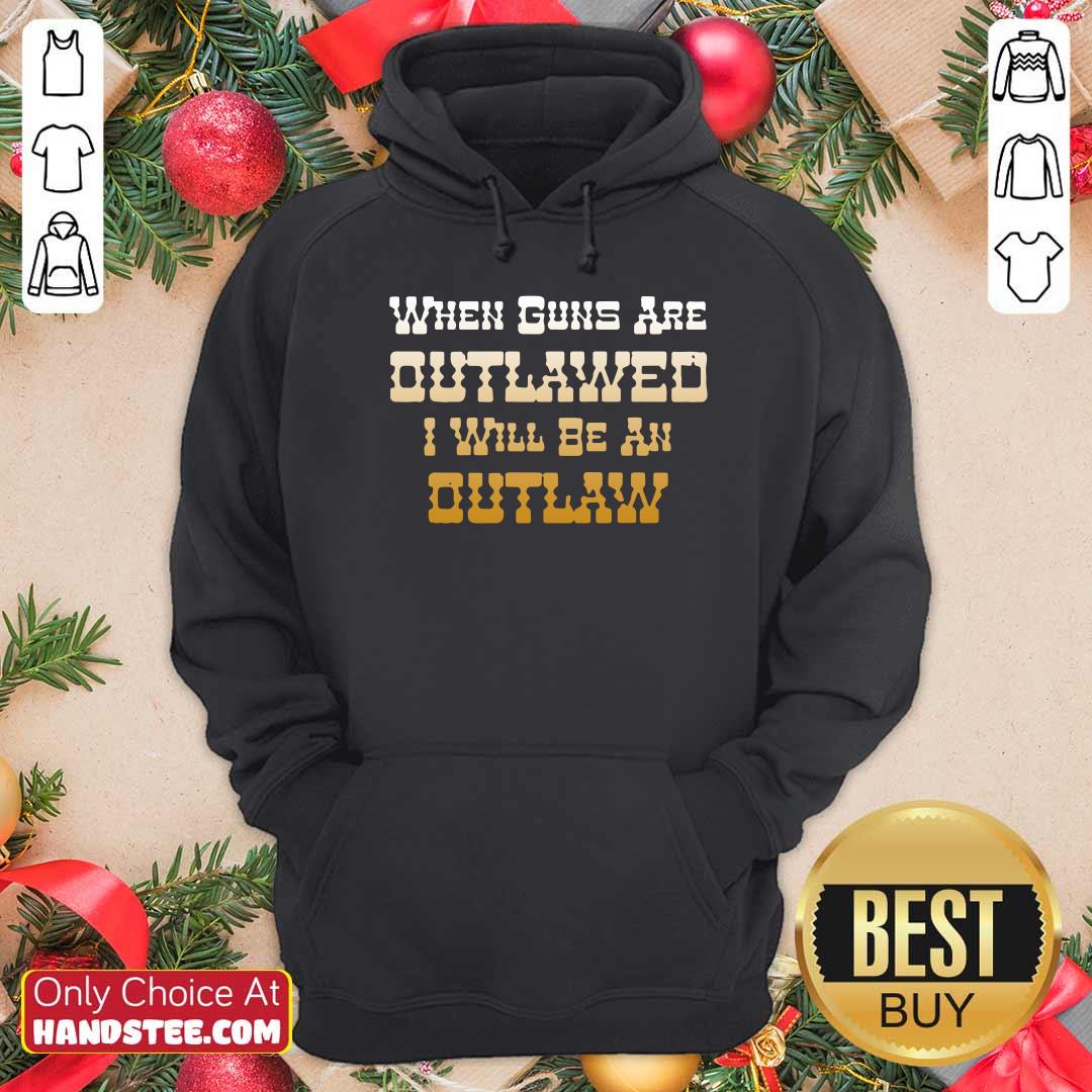 Premium When Guns Are Outlawed I Will Be An Outlaw Shirt