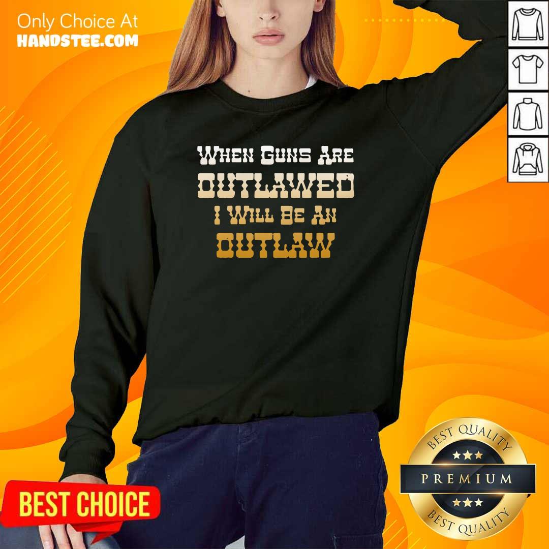 Premium When Guns Are Outlawed I Will Be An Outlaw Shirt