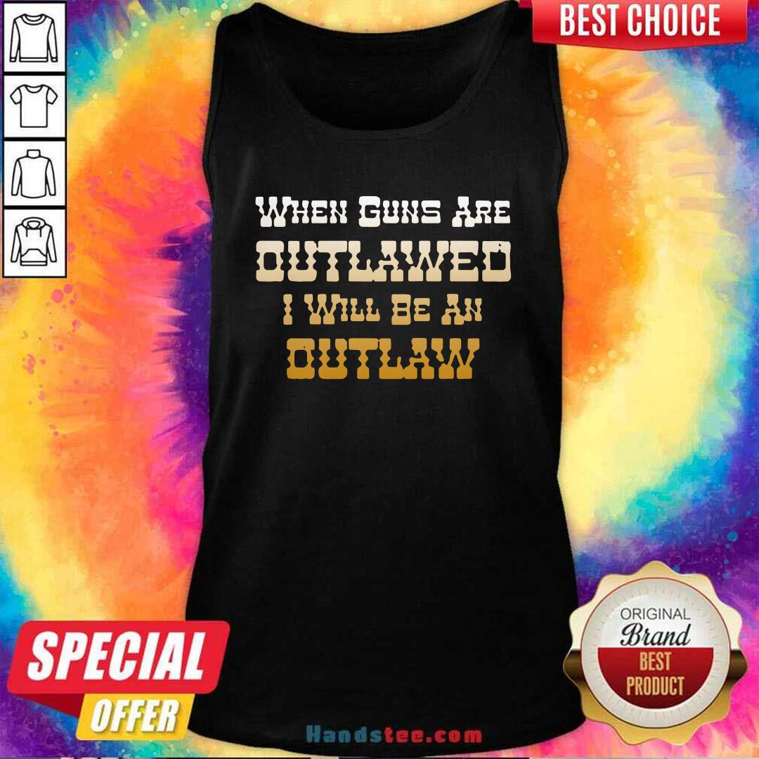 Premium When Guns Are Outlawed I Will Be An Outlaw Shirt