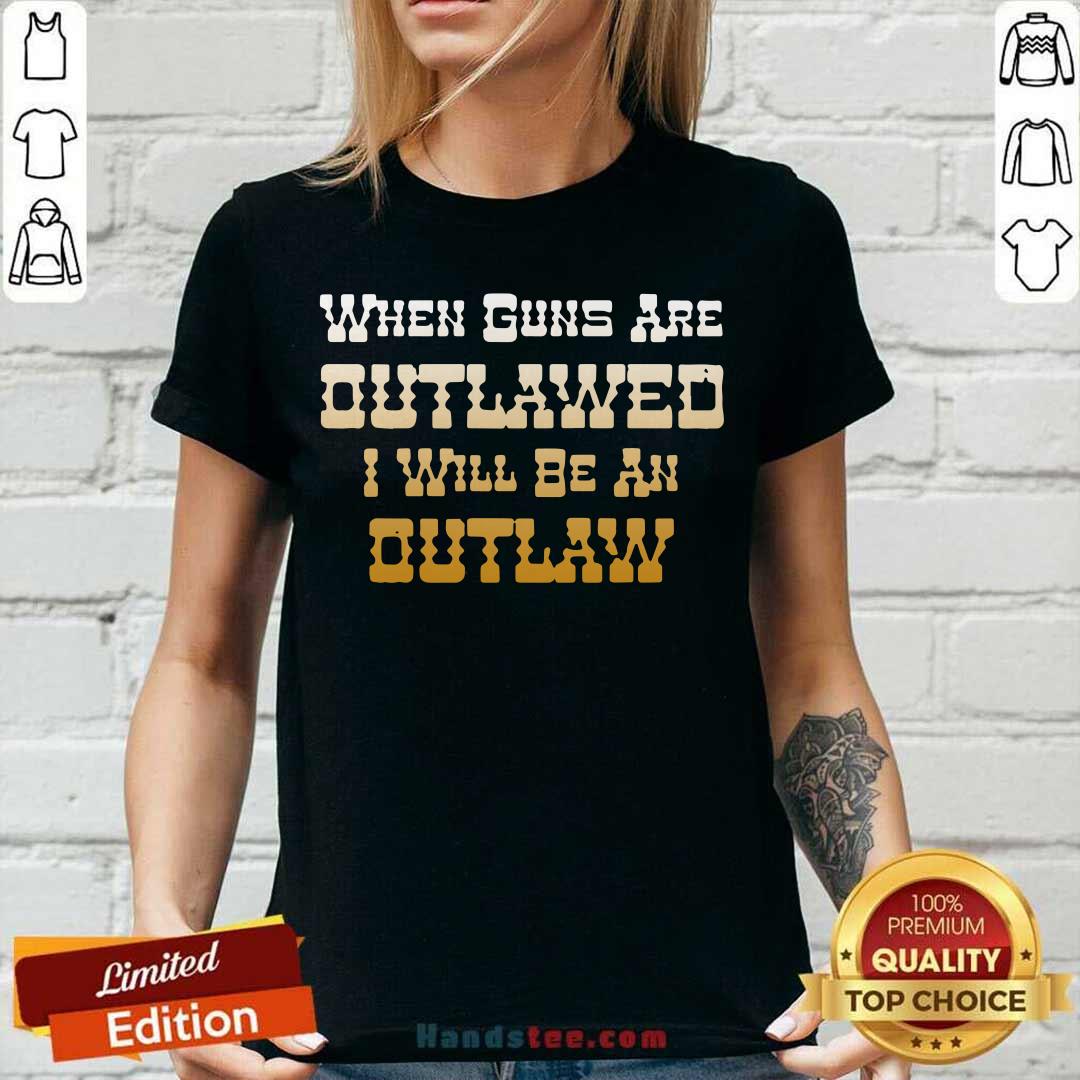 Premium When Guns Are Outlawed I Will Be An Outlaw Shirt