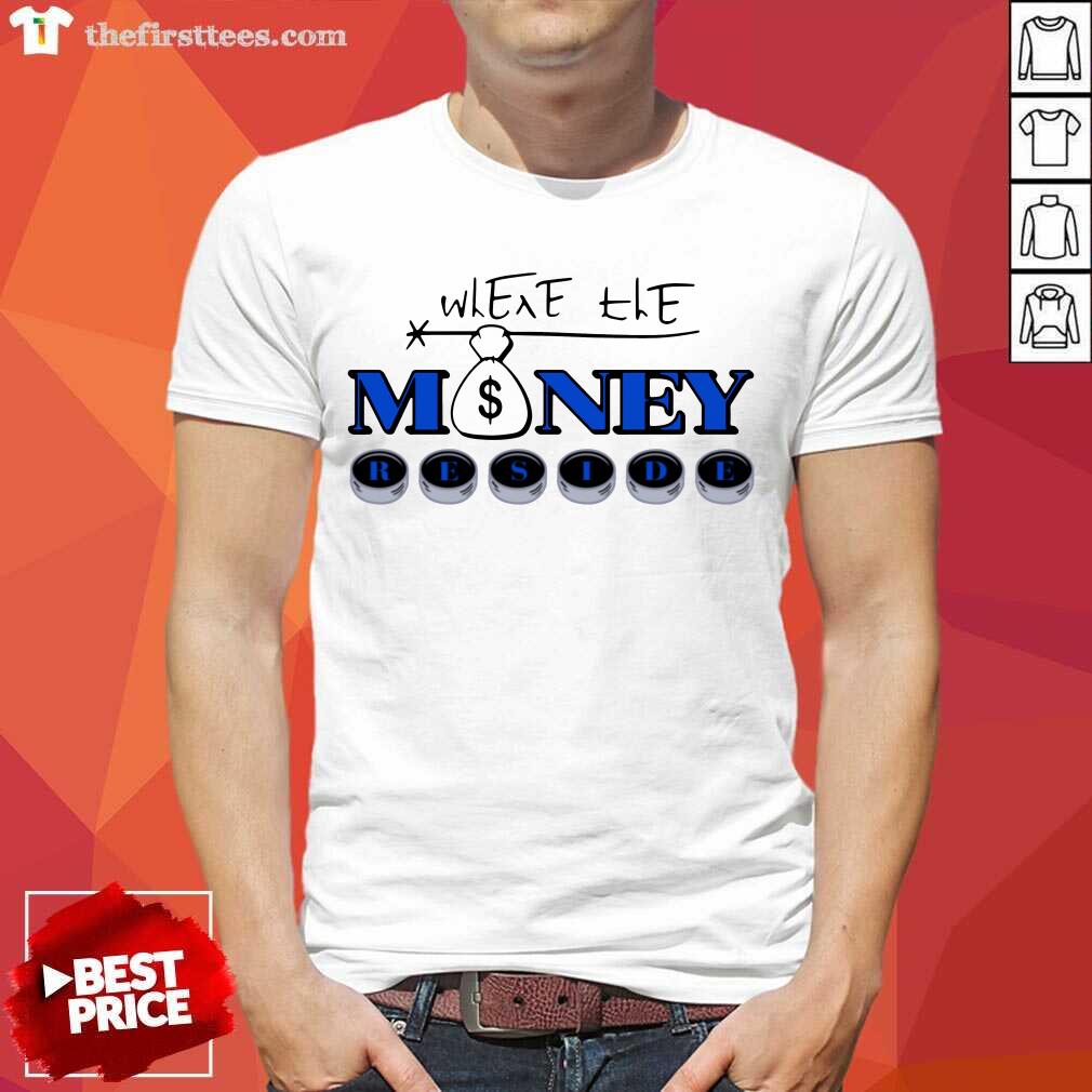 Premium Where The Money Reside Shirt