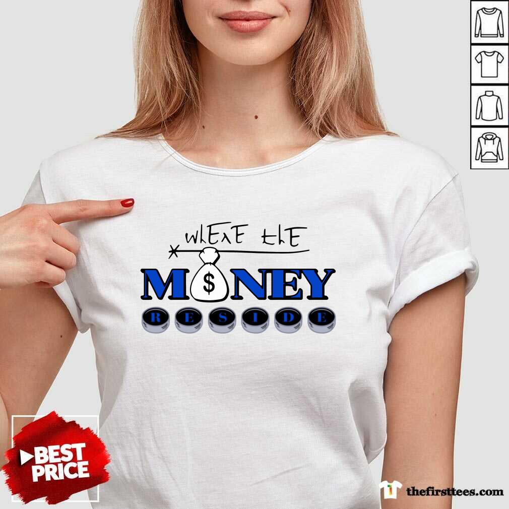 Premium Where The Money Reside Shirt