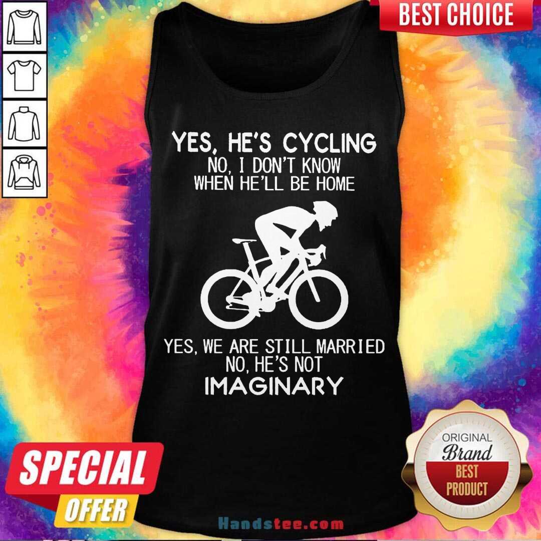 premium-yes-hes-cycling-no-i-dont-know-when-hell-be-home-yes-we-are-still-married-no-hes-not-imagintank-top.jpg