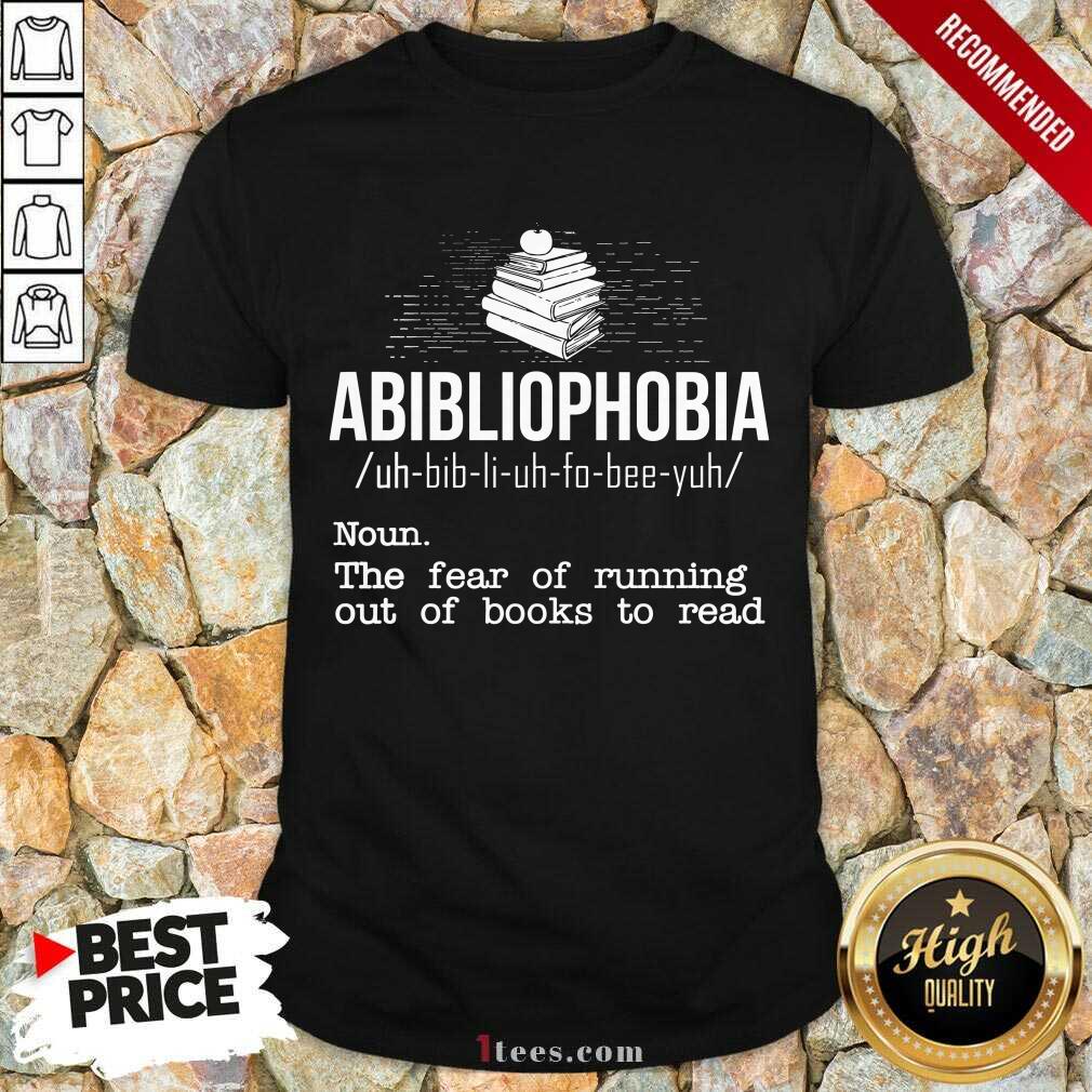 Pretty Abibliophobia NounThe Fear Of Running Out Of Books To Read Shirt