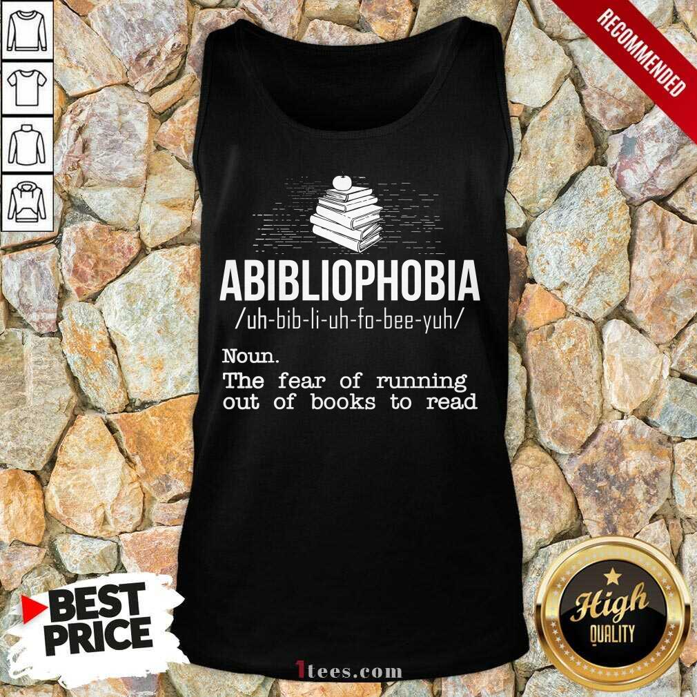 Pretty Abibliophobia NounThe Fear Of Running Out Of Books To Read Shirt