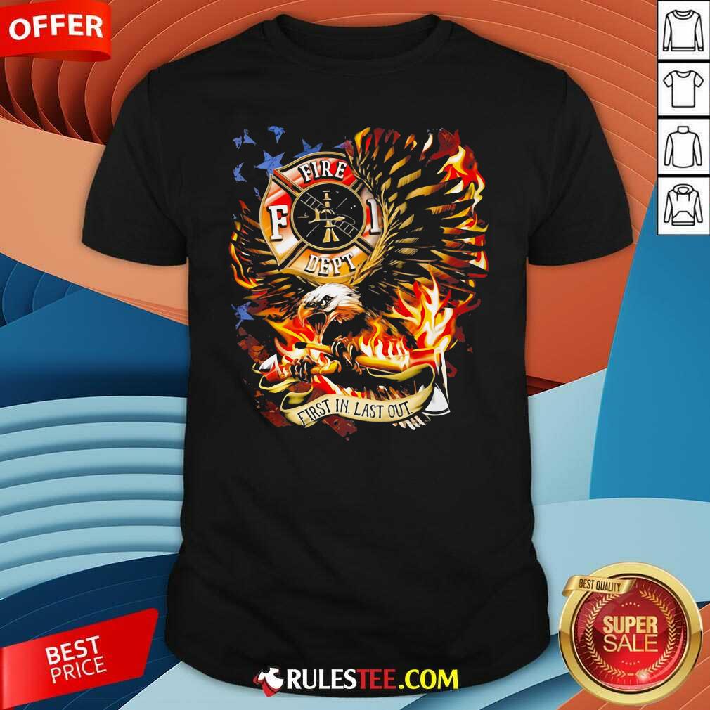 Pretty American Flag Eagles Firefight First In Last Out Shirt