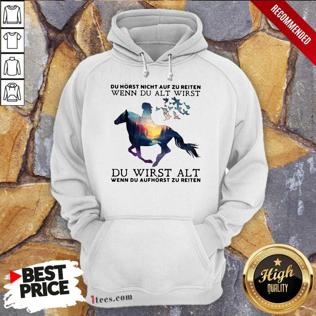 pretty-du-horst-nicht-auf-zu-reiten-wenn-du-alt-wirst-du-wirst-alt-wenn-du-aufhhoodie.jpg