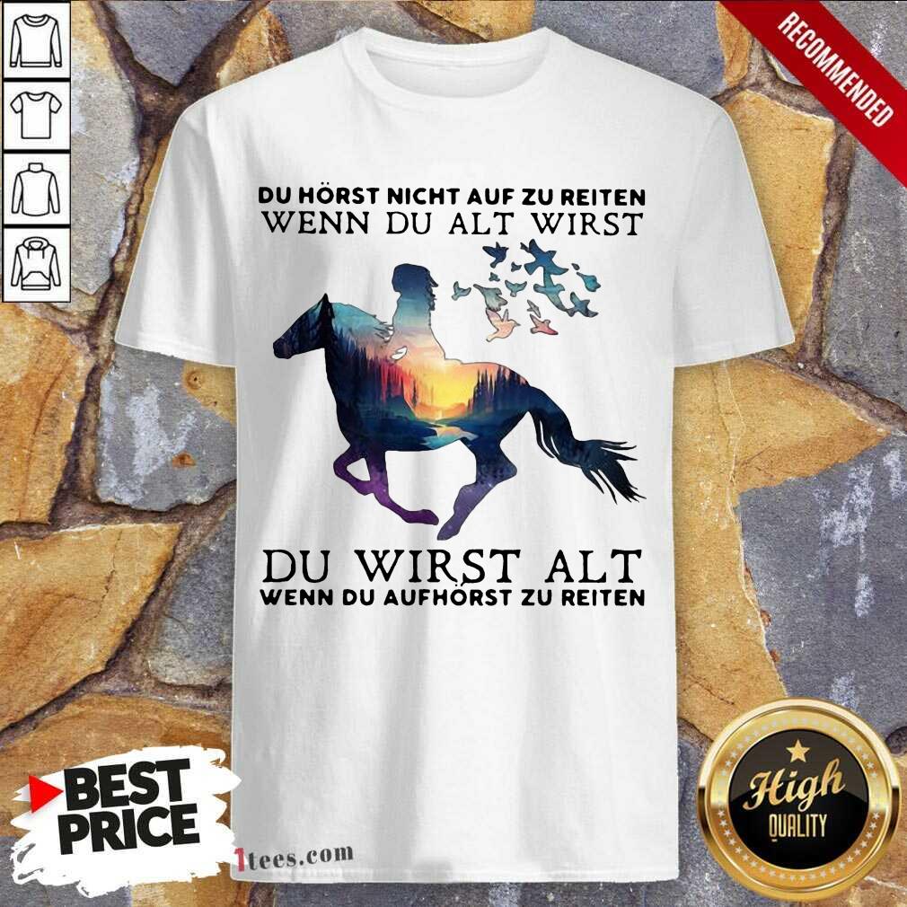 pretty-du-horst-nicht-auf-zu-reiten-wenn-du-alt-wirst-du-wirst-alt-wenn-du-aufhoshirt.jpg