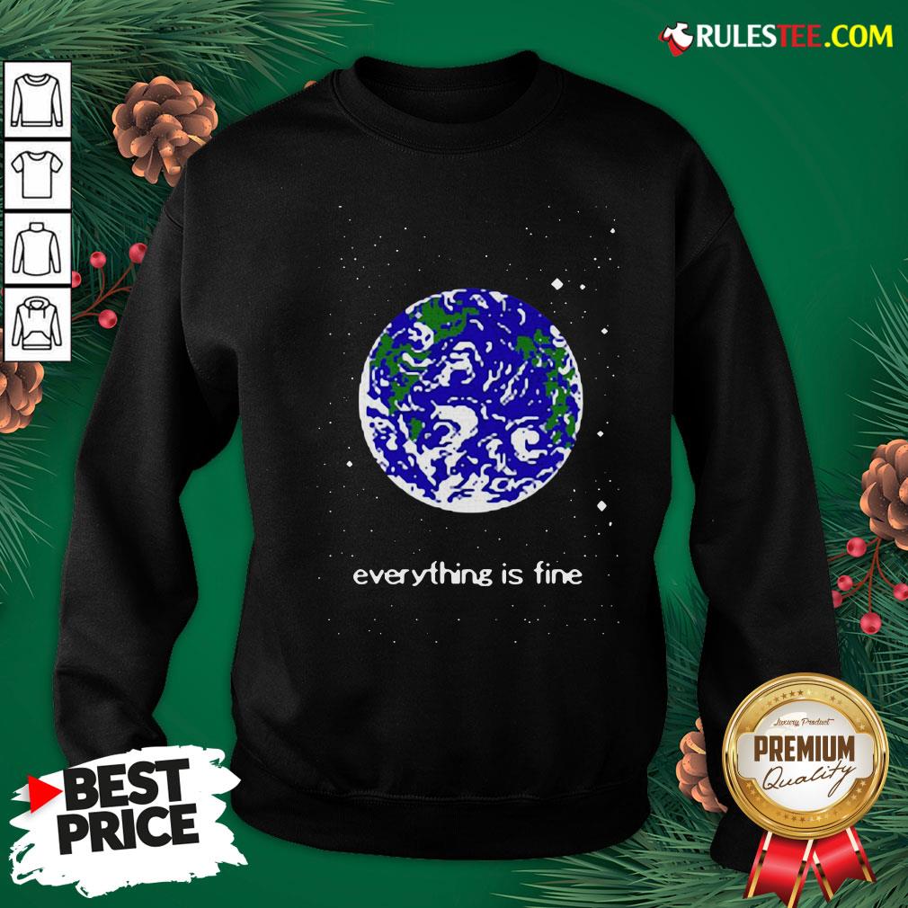 Pretty Earth Everything Is Fine Shirt