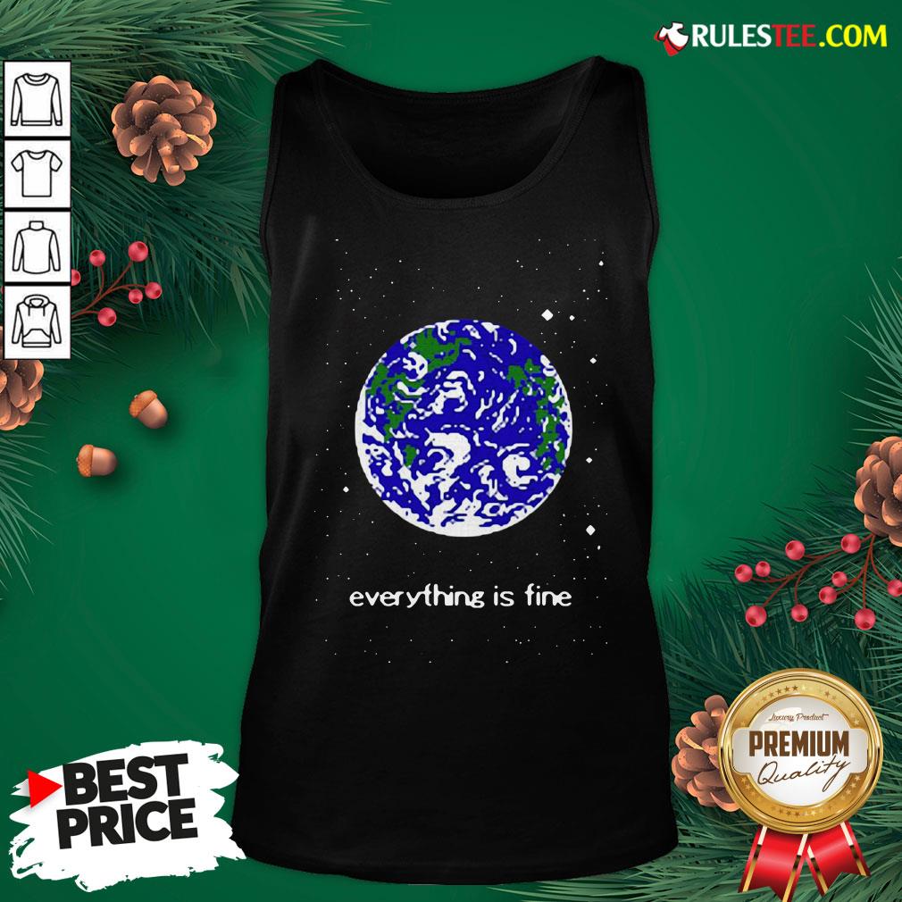 Pretty Earth Everything Is Fine Shirt