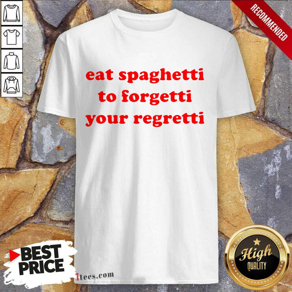 Pretty Eat Spaghetti To Forgetti Your Regretti Shirt
