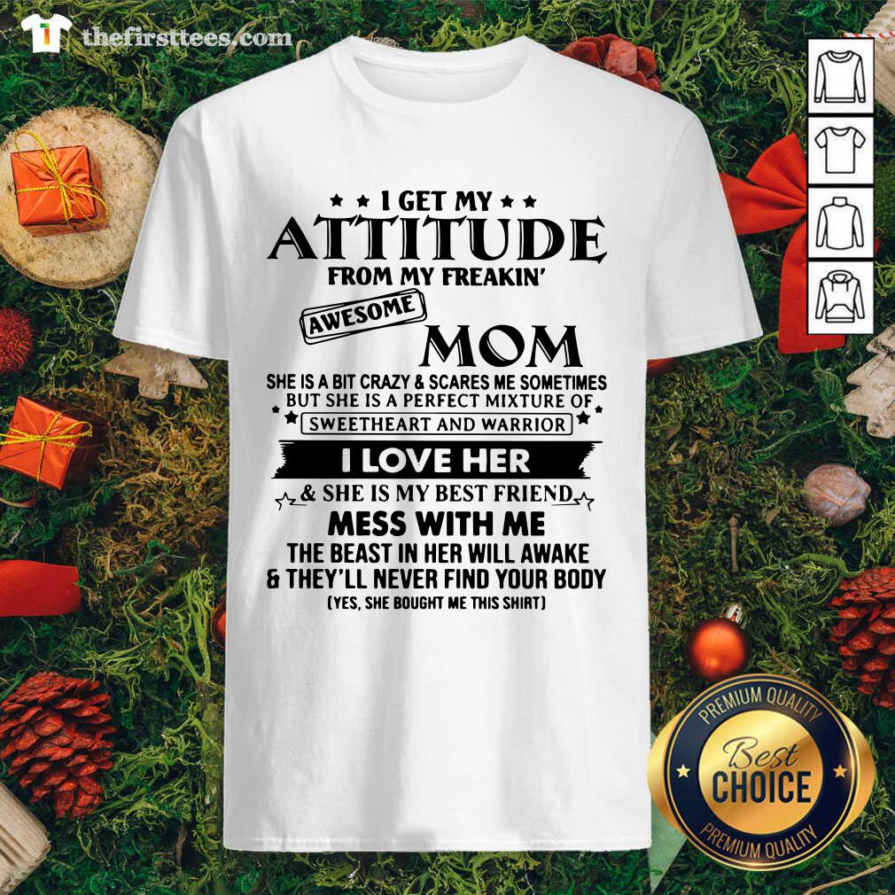 Pretty I Get My Attitude From My Freakin’ Awesome Mom Shirt