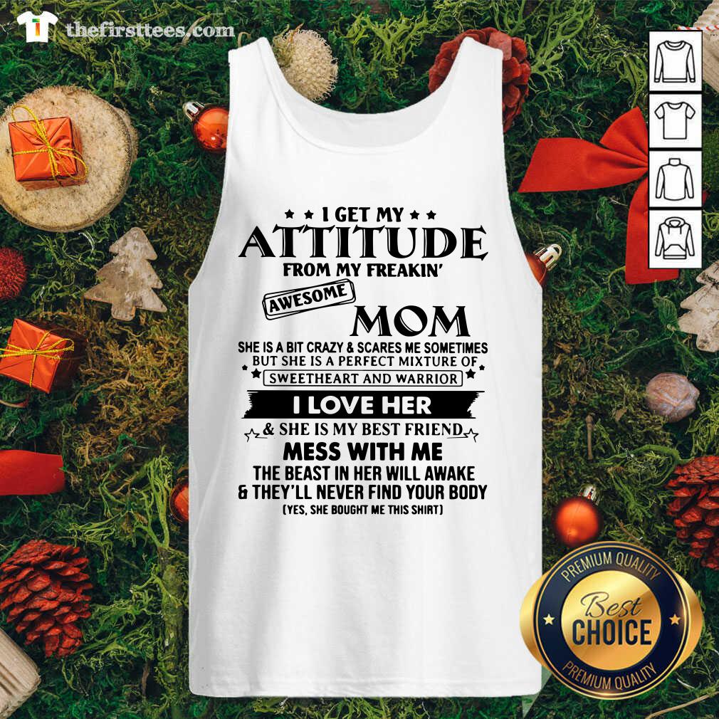 Pretty I Get My Attitude From My Freakin’ Awesome Mom Shirt