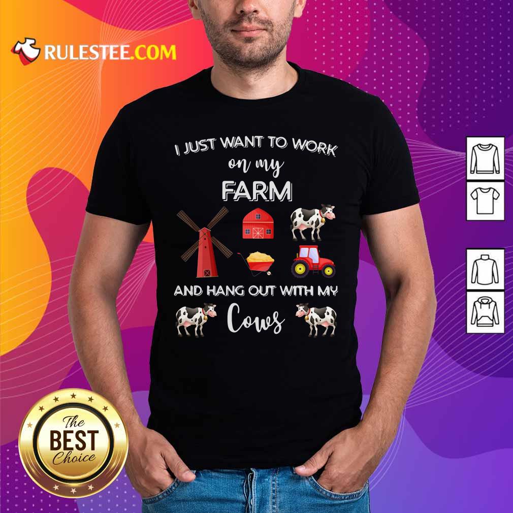 Pretty I Just Want To Work On My Farm And Hang Out With My Cows Shirt