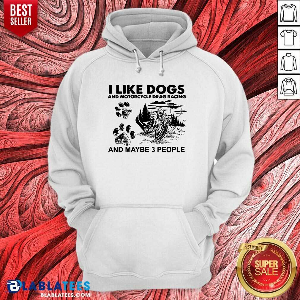 Pretty I Like Dogs And Motocycle Drags Racing And Maybe 3 People Shirt