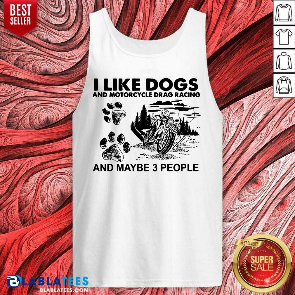 Pretty I Like Dogs And Motocycle Drags Racing And Maybe 3 People Shirt