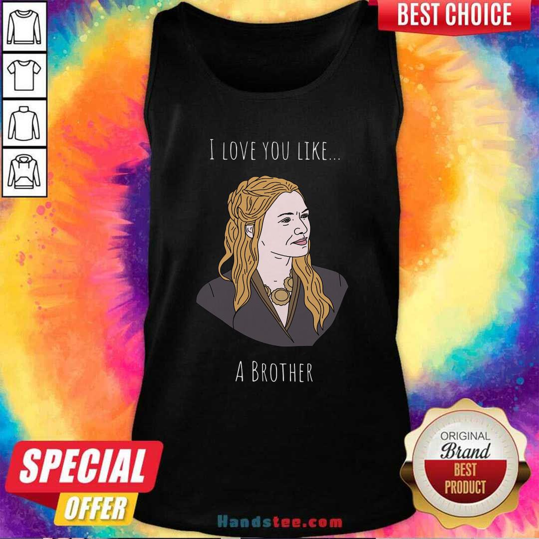 Pretty I Love You Like A Brother Shirt