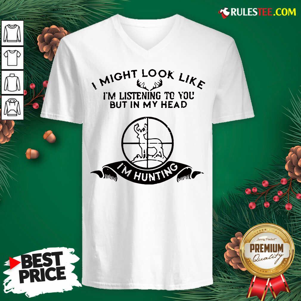 Pretty I Might Look Like Im Listening To You But In My Head I’m Hunting Shirt