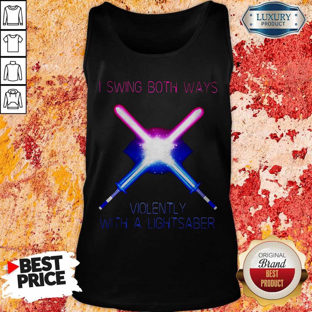 Pretty I Swing Both Ways Violently With A Lightsaber Shirt