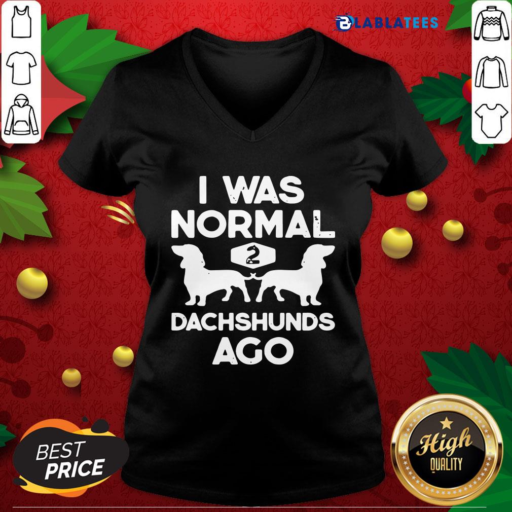 Pretty I Was Normal 2 Dachshunds Ago Shirt