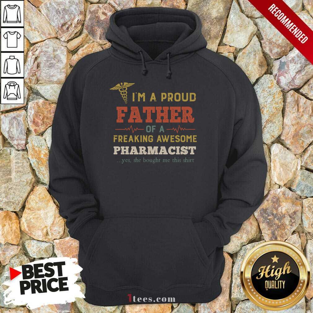 pretty-im-a-proud-father-of-a-freaking-awesome-pharmacist-hoodie.jpg