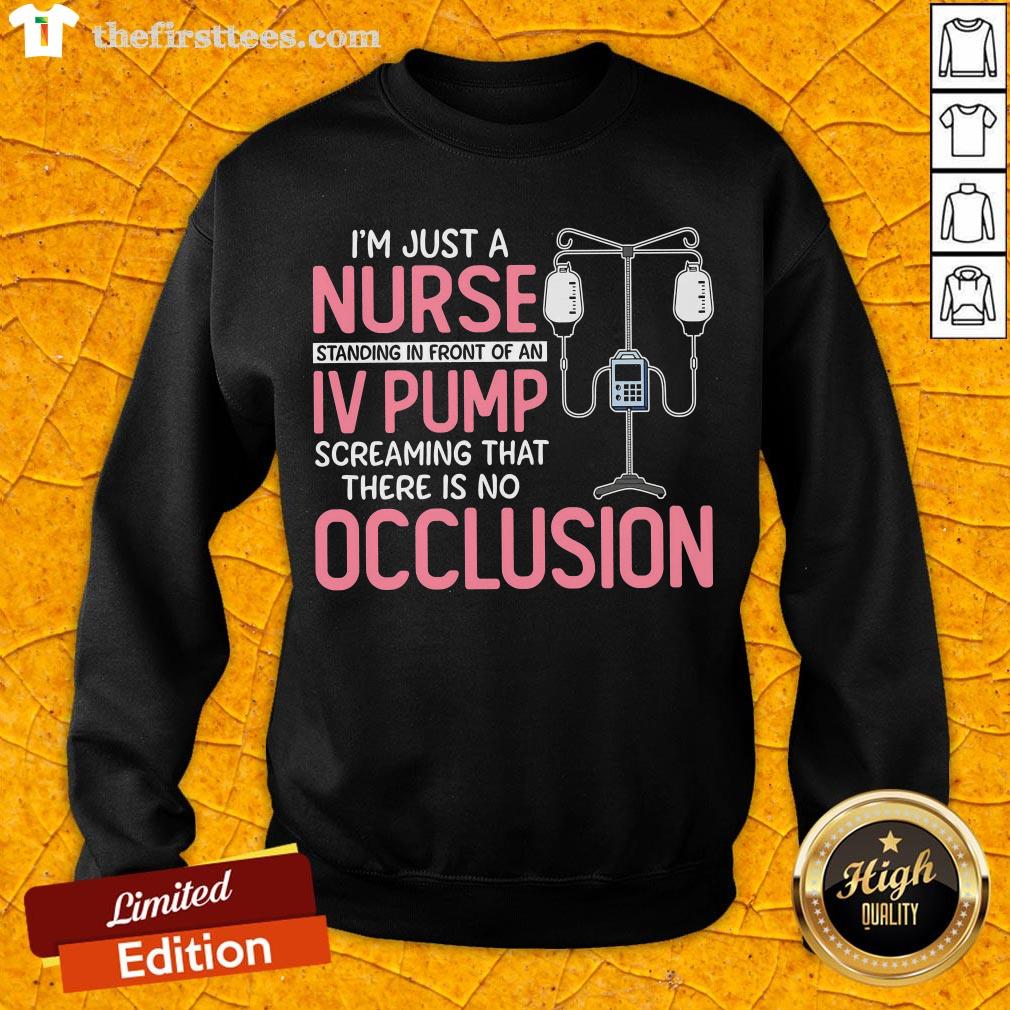 pretty-im-just-a-nurse-standing-in-front-of-an-iv-pump-screaming-that-there-is-no-occlusion-sweatshirt.jpg