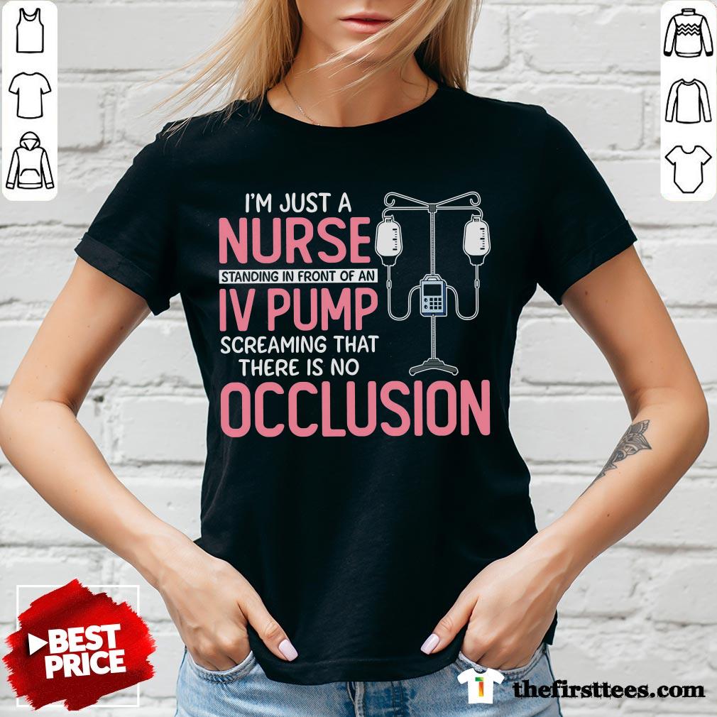 pretty-im-just-a-nurse-standing-in-front-of-an-iv-pump-screaming-that-there-is-no-occlusion-v-neck.jpg