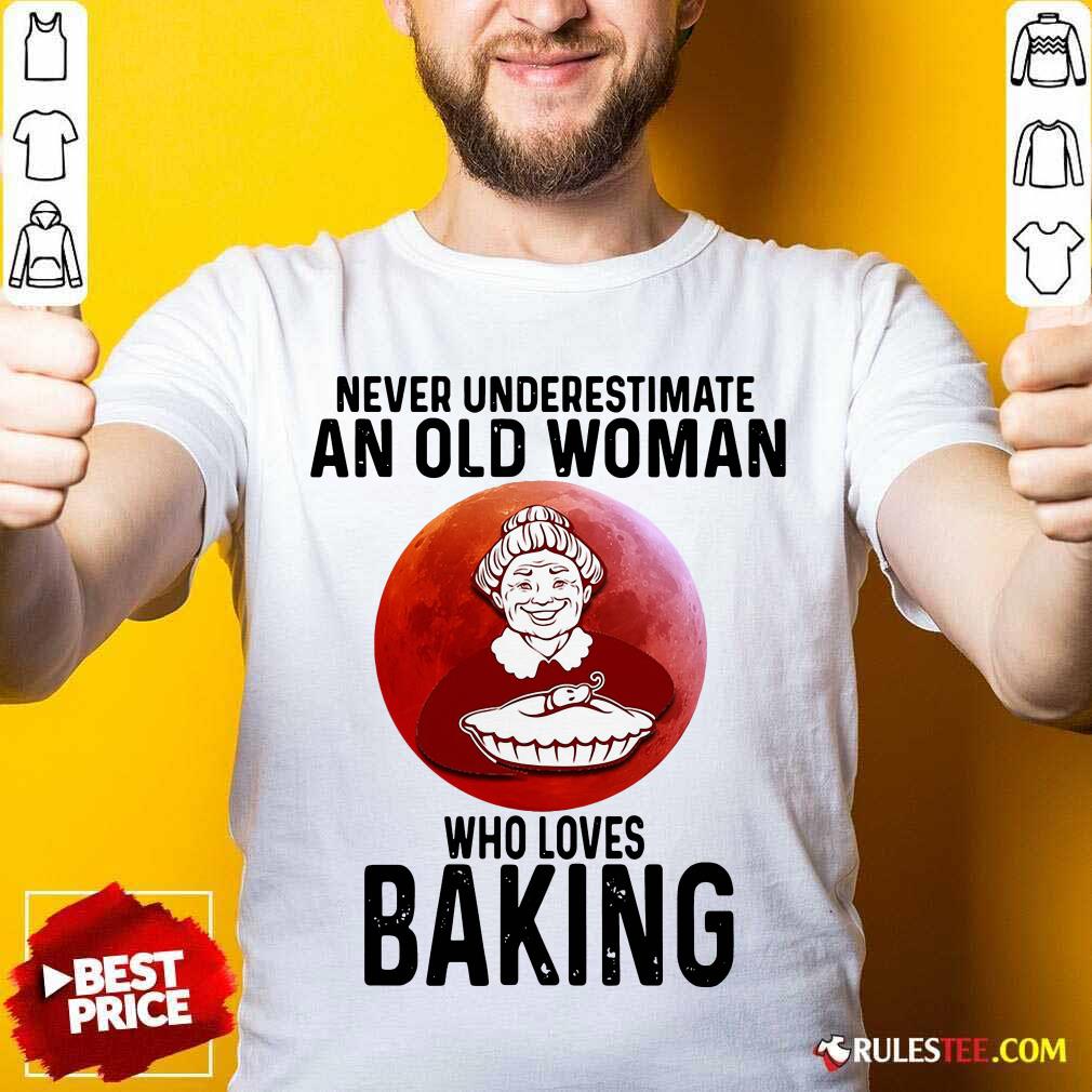 Pretty Never Underestimate An Old Woman Who Loves Baking Shirt