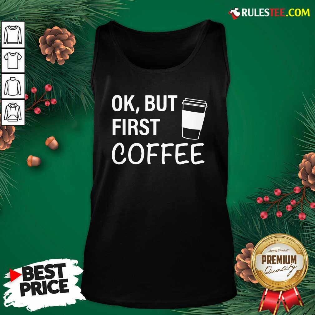 Pretty OK But First Coffee T-Shirt