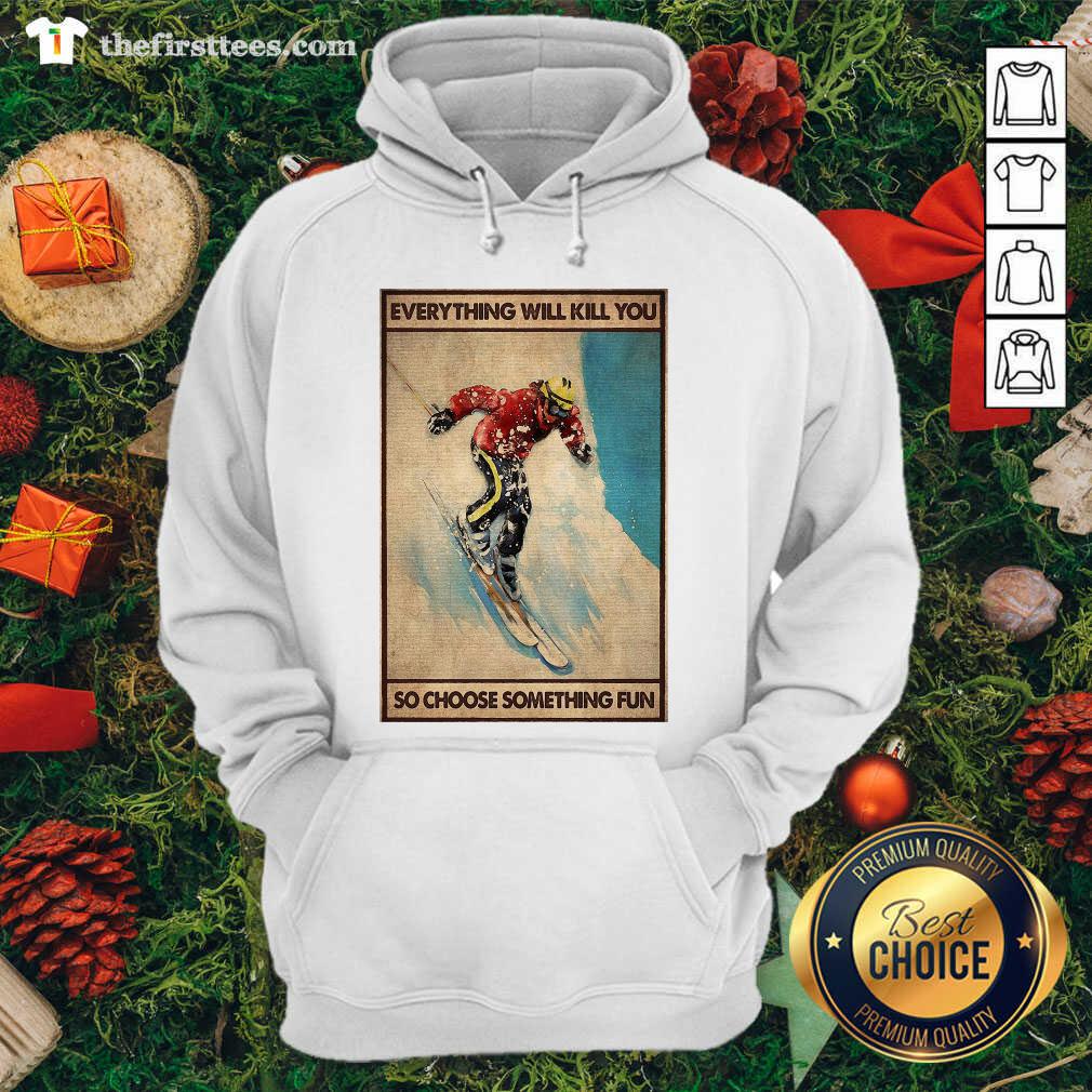 pretty-snowboarding-everything-will-kill-you-so-choose-something-fun-poster-hoodie.jpg