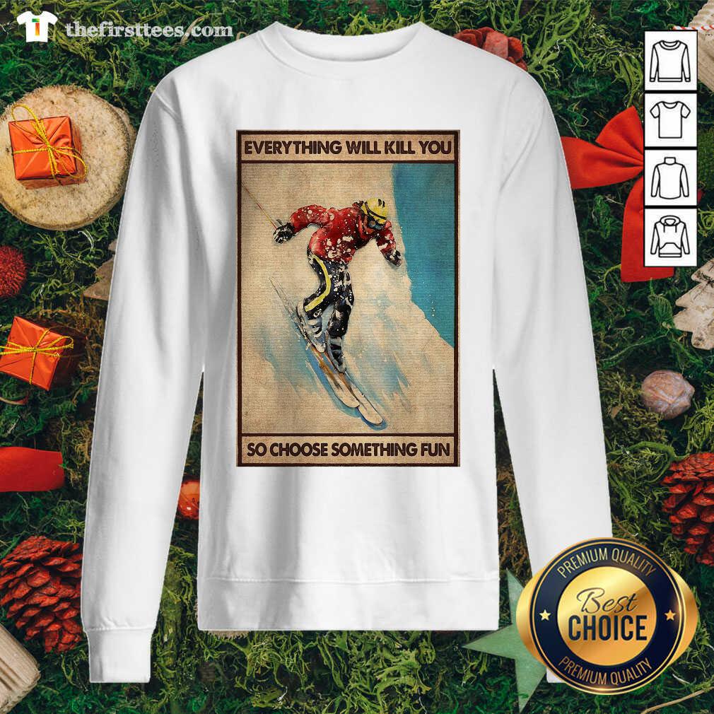 pretty-snowboarding-everything-will-kill-you-so-choose-something-fun-poster-sweatshirt.jpg
