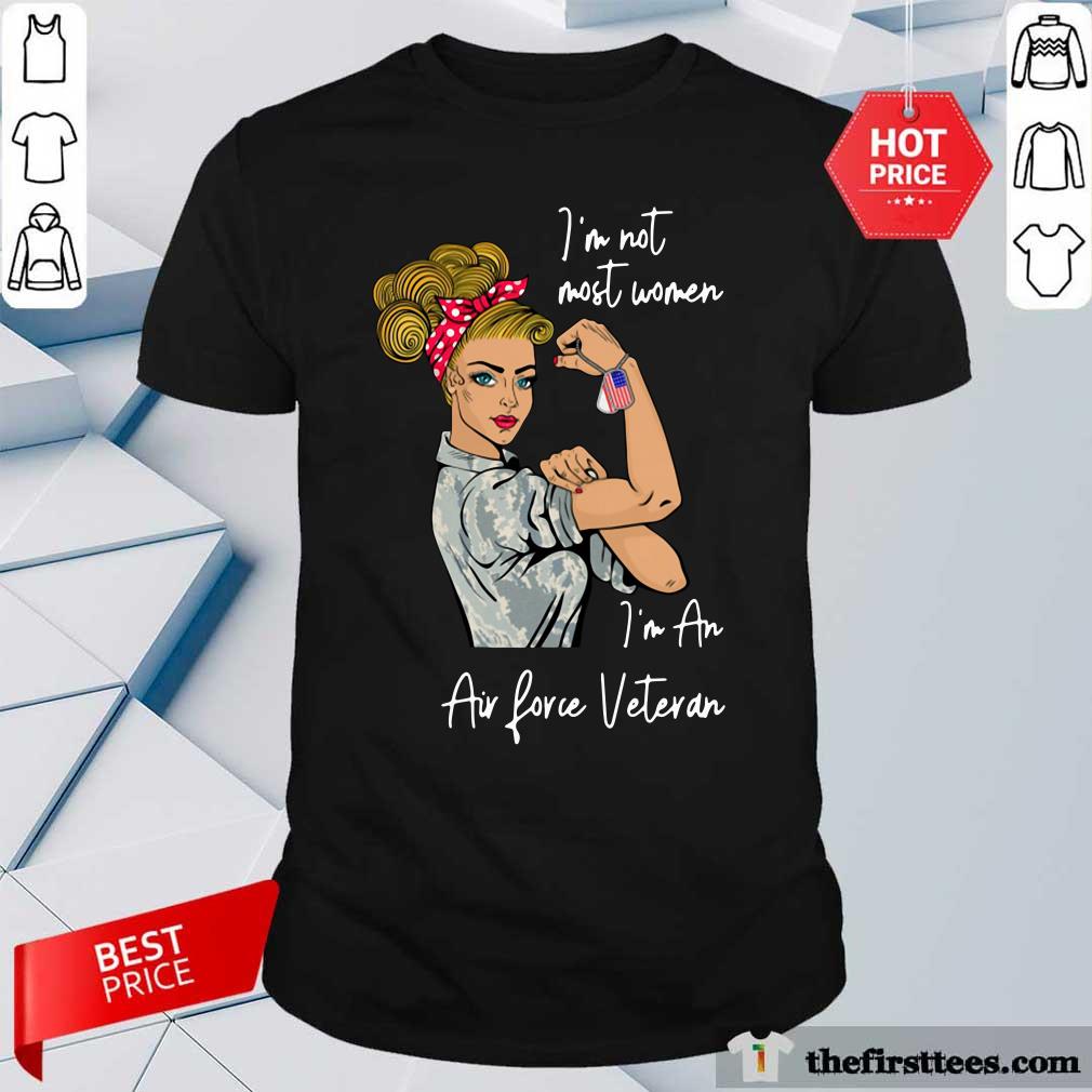 Pretty Strong Girl I’m Not Most Women I’m An Air Force Veteran Shirt
