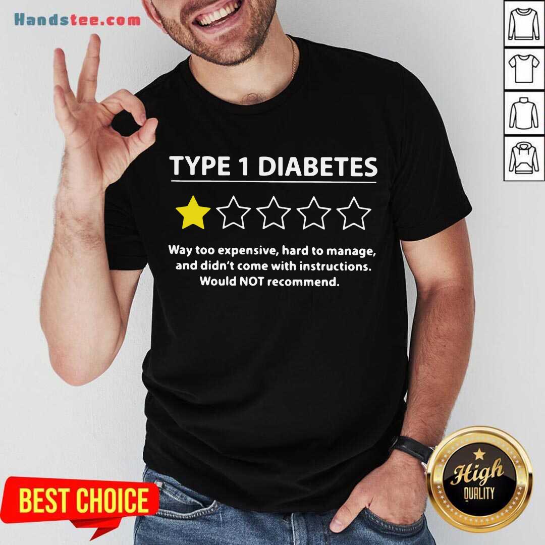 pretty-type-1-diabetes-way-too-expensive-hard-to-manage-and-didnt-come-with-instructions-would-not-shirt.jpg