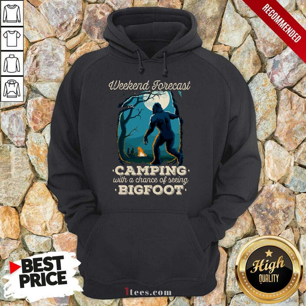 Pretty Weekend Forecast Camping With A Chance Of Seeing Bigfoot Shirt