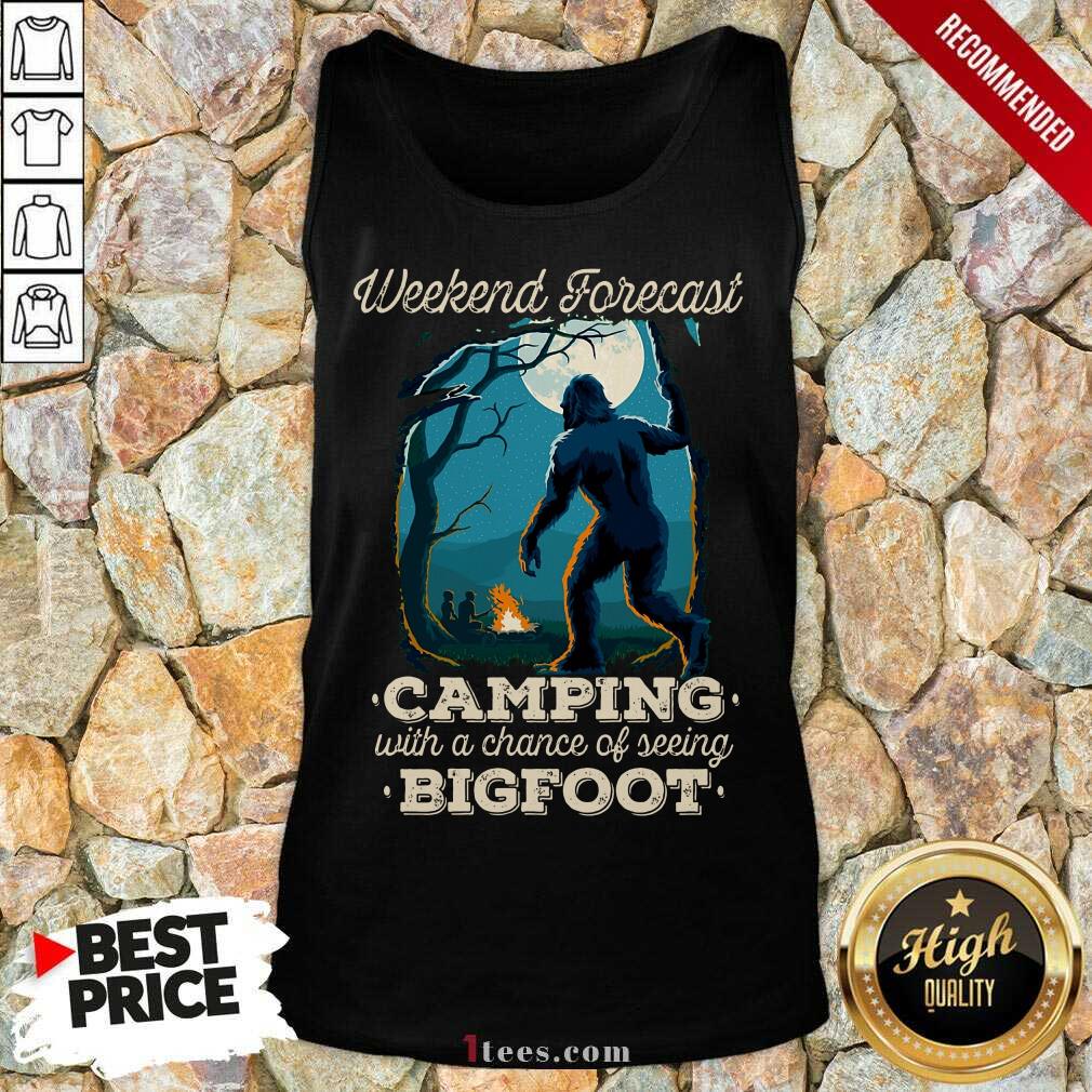 Pretty Weekend Forecast Camping With A Chance Of Seeing Bigfoot Shirt
