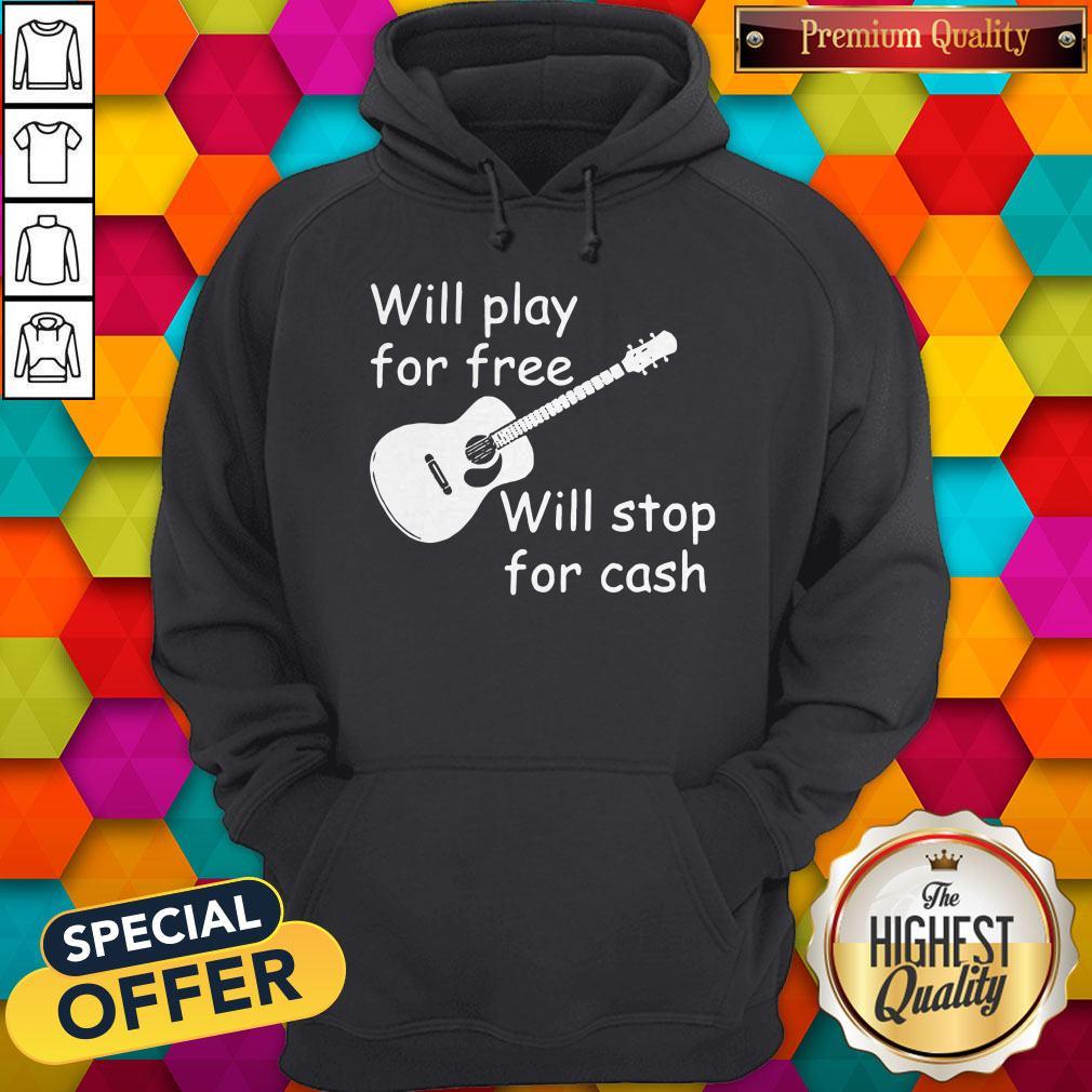 Pretty Will Play For Free Will Stop For Cash Shirt