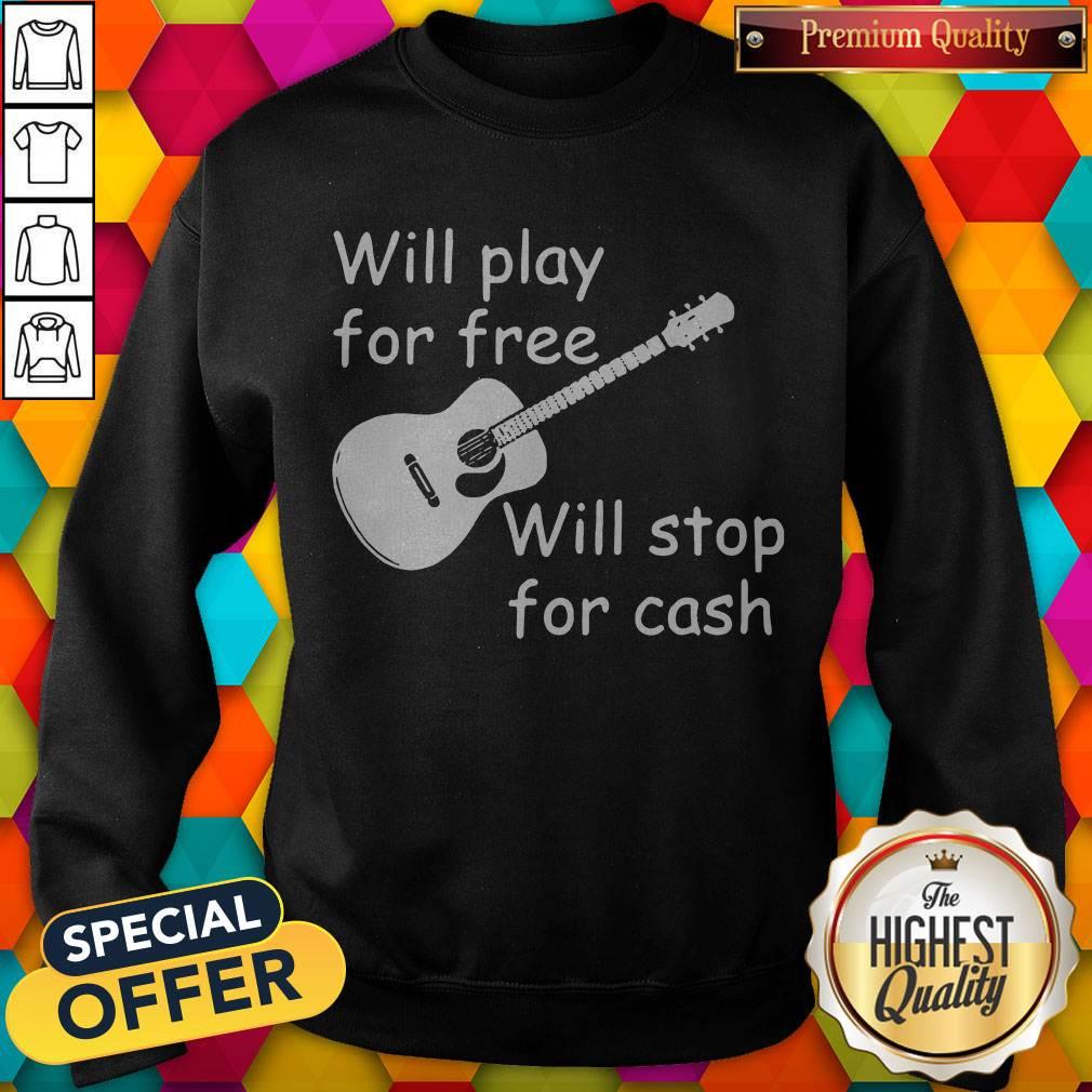 Pretty Will Play For Free Will Stop For Cash Shirt