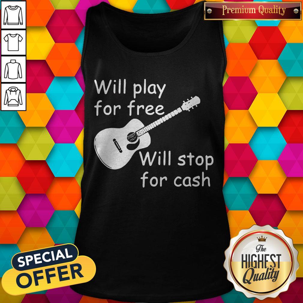 Pretty Will Play For Free Will Stop For Cash Shirt