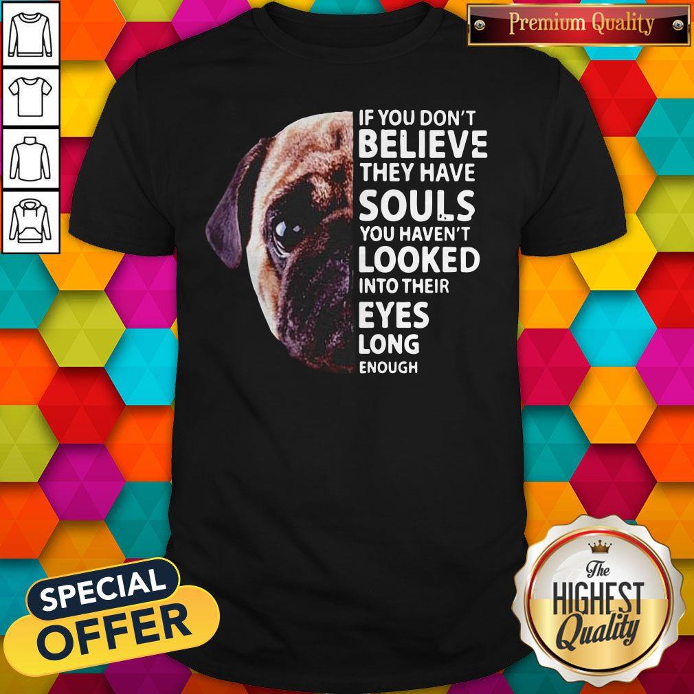 pug-dog-if-you-dont-believe-they-have-souls-you-havent-looked-into-their-eyes-long-shirt.jpg