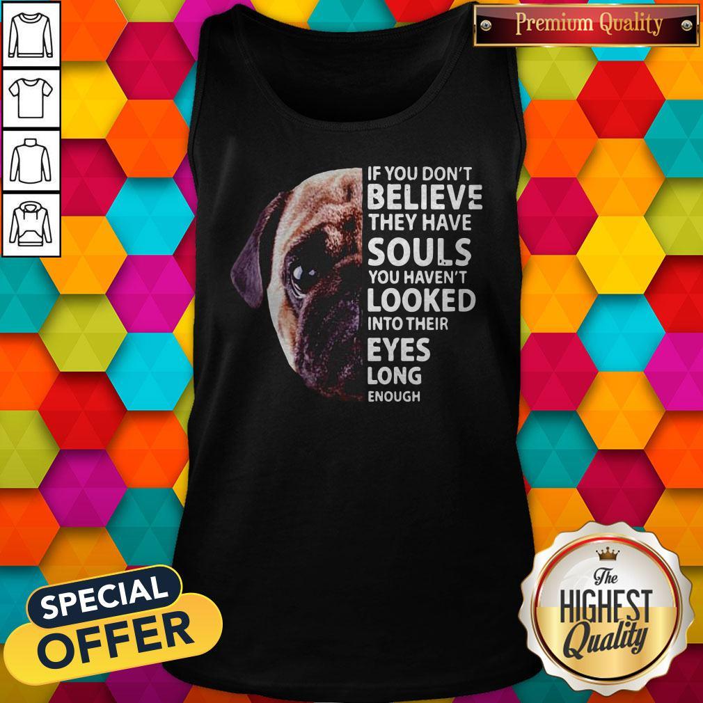 pug-dog-if-you-dont-believe-they-have-souls-you-havent-looked-into-their-eyes-long-tank-top.jpg