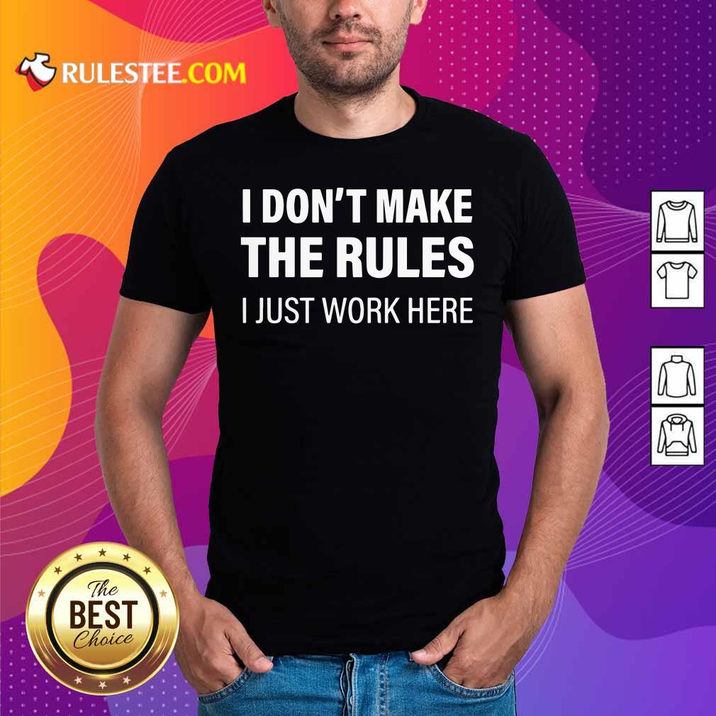 Funny I Don’t Make The Rules I Just Work Here T-Shirt