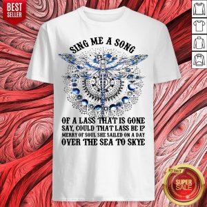Dragonfly Sing Me A Song Of A Lass That Is Gone Say Could That Lass Be Is Merry Of Soul Shirt
