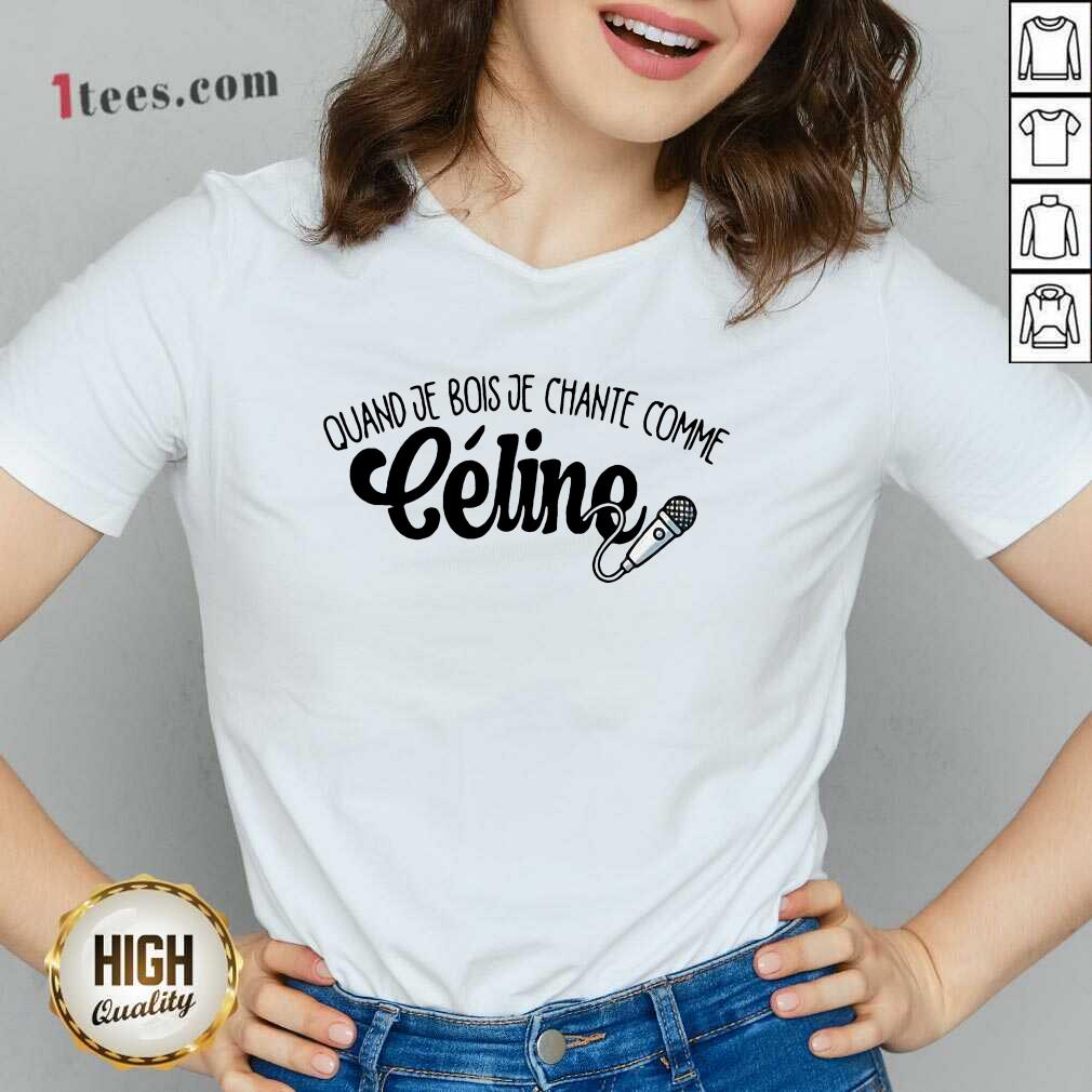 Quand Je Bois Je Chante Comme Celine Shirt